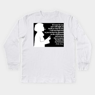 You listen for my footsteps. Kids Long Sleeve T-Shirt